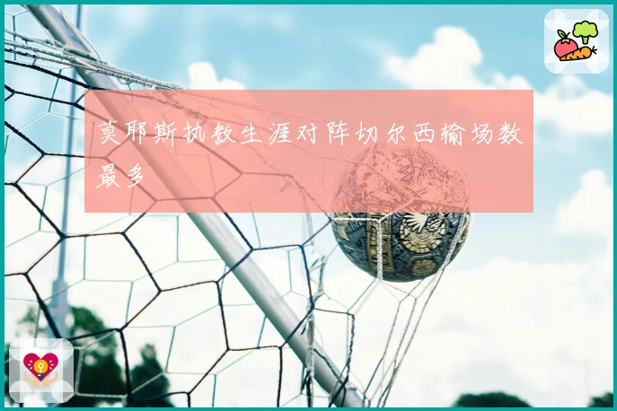 莫耶斯执教生涯对阵切尔西输场数最多