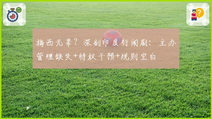 梅西无辜？深剖印度行闹剧：主办管理缺失+特权干预+规则空白