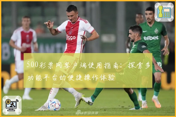 500彩票网客户端使用指南：探索多功能平台的便捷操作体验