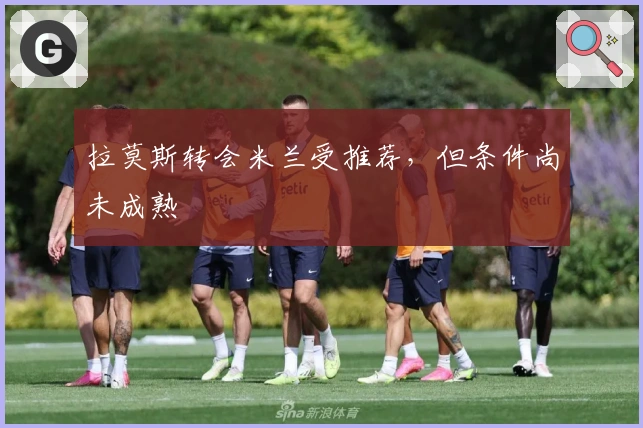 拉莫斯转会米兰受推荐，但条件尚未成熟