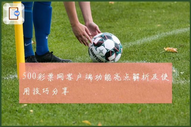 500彩票网客户端功能亮点解析及使用技巧分享