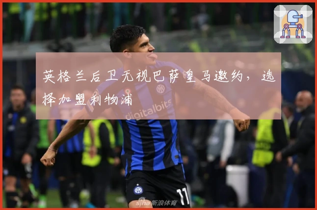 英格兰后卫无视巴萨皇马邀约，选择加盟利物浦